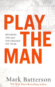 Play the Man: Becoming the Man God Created You to Be Play the Man: Becoming the Man God Created You to Be