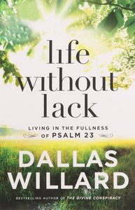 Life Without Lack: Living in the Fullness of Psalm 23 Life Without Lack: Living in the Fullness of Psalm 23