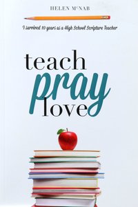 Teach, Pray, Love: I Survived 10 Years as a High School Scripture Teacher Teach, Pray, Love: I Survived 10 Years as a High School Scripture Teacher