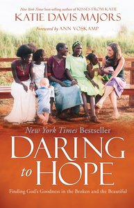 Daring to Hope: Finding Gods Goodness in the Broken and the Beautiful Daring to Hope: Finding Gods Goodness in the Broken and the Beautiful