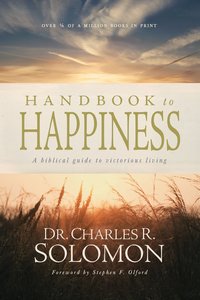 Handbook to Happiness: Biblical Guide to Victorious Living Handbook to Happiness: Biblical Guide to Victorious Living