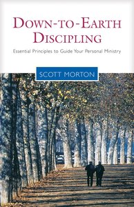 Down to Earth Discipling: Essential Principles to Guide Your Personal Ministry Down to Earth Discipling: Essential Principles to Guide Your Personal Ministry