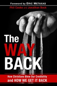 The Way Back: How Christians Blew Our Credibility and How We Can Fix It The Way Back: How Christians Blew Our Credibility and How We Can Fix It