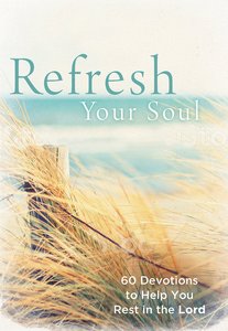Refresh Your Soul:60 Devotions to Help You Rest in the Lord Refresh Your Soul:60 Devotions to Help You Rest in the Lord