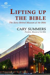 Lifting Up the Bible: The Story Behind Museum of the Bible Lifting Up the Bible: The Story Behind Museum of the Bible