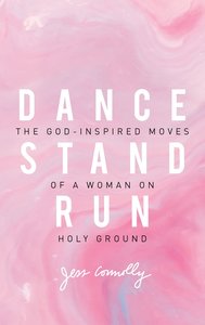 Dance, Stand, Run: The God-Inspired Moves of a Woman on Holy Ground Dance, Stand, Run: The God-Inspired Moves of a Woman on Holy Ground