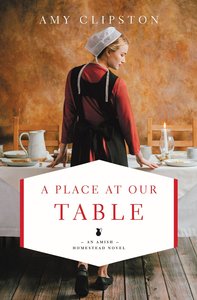 A Place At Our Table (#01 in An Amish Homestead Novel Series) A Place At Our Table (#01 in An Amish Homestead Novel Series)