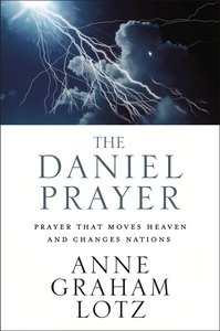 The Daniel Prayer: Prayer That Moves Heaven and Changes Nations The Daniel Prayer: Prayer That Moves Heaven and Changes Nations
