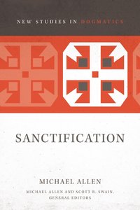 Sanctification (New Studies In Dogmatic Theology Series) Sanctification (New Studies In Dogmatic Theology Series)