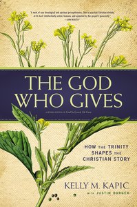 The God Who Gives: How the Trinity Shapes the Christian Story The God Who Gives: How the Trinity Shapes the Christian Story
