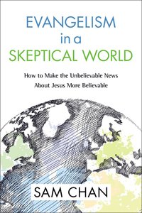 Evangelism in a Skeptical World: How to Make the Unbelievable News About Jesus More Believable Evangelism in a Skeptical World: How to Make the Unbelievable News About Jesus More Believable
