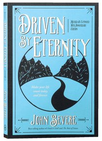 Driven By Eternity: Make Your Life Count Today & Forever Driven By Eternity: Make Your Life Count Today & Forever