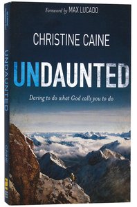 Undaunted: Daring to Do What God Calls You to Do Undaunted: Daring to Do What God Calls You to Do