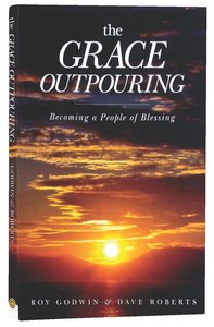 The Grace Outpouring: Becoming a People of Blessing The Grace Outpouring: Becoming a People of Blessing