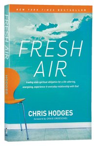 Fresh Air: Trading Stale Spiritual Obligation For a Life-Altering, Energizing Relationship With God Fresh Air: Trading Stale Spiritual Obligation For a Life-Altering, Energizing Relationship With God