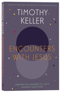 Encounters With Jesus: Unexpected Answers to Lifes Biggest Questions Encounters With Jesus: Unexpected Answers to Lifes Biggest Questions