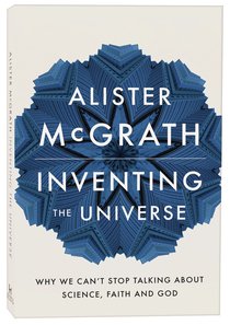 Inventing the Universe: Why We Cant Stop Talking About Science, Faith and God Inventing the Universe: Why We Cant Stop Talking About Science, Faith and God