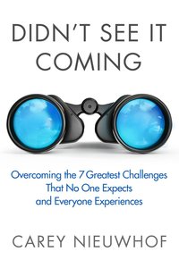 Didnt See It Coming: Overcoming the Seven Greatest Challenges That Nobody Expects and Everyone Faces Didnt See It Coming: Overcoming the Seven Greatest Challenges That Nobody Expects and Everyone Faces