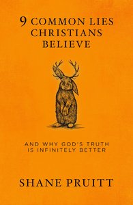 9 Common Lies Christians Believe: And Why Gods Truth is Infinitely Better 9 Common Lies Christians Believe: And Why Gods Truth is Infinitely Better