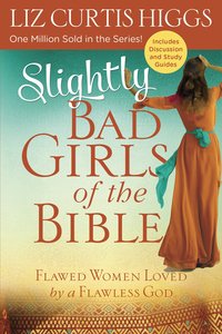 Slightly Bad Girls of the Bible: Flawed Women Loved By a Flawless God Slightly Bad Girls of the Bible: Flawed Women Loved By a Flawless God