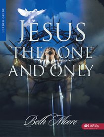 Jesus, the One and Only (Leaders Guide) (Beth Moore Bible Study Series) Jesus, the One and Only (Leaders Guide) (Beth Moore Bible Study Series)