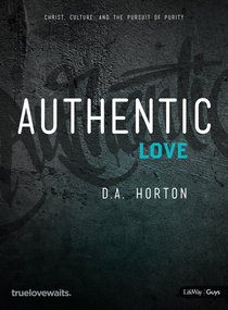 Authentic Love - Bible Study For Guys: Christ, Culture, and the Pursuit of Purity Authentic Love - Bible Study For Guys: Christ, Culture, and the Pursuit of Purity