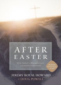 After Easter: How the Resurrection of Christ Changes Your Life Forever After Easter: How the Resurrection of Christ Changes Your Life Forever