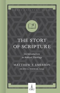 The Story of Scripture: An Introduction to Biblical Theology The Story of Scripture: An Introduction to Biblical Theology