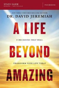 A Life Beyond Amazing:9 Decisions That Will Transform Your Life Today (Study Guide) A Life Beyond Amazing:9 Decisions That Will Transform Your Life Today (Study Guide)