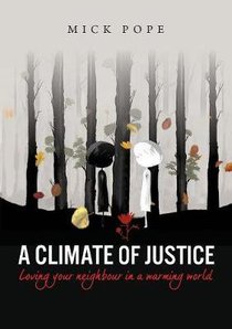 A Climate of Justice: Loving Your Neighbour in a Warming World A Climate of Justice: Loving Your Neighbour in a Warming World