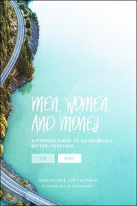 Men, Women & Money: A Couples Guide to Navigating Money Better, Together (Her Guide) Men, Women & Money: A Couples Guide to Navigating Money Better, Together (Her Guide)