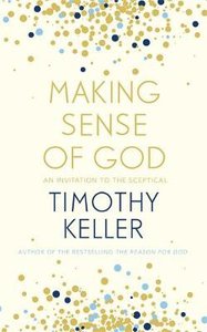 Making Sense of God: An Invitation to the Sceptical Making Sense of God: An Invitation to the Sceptical