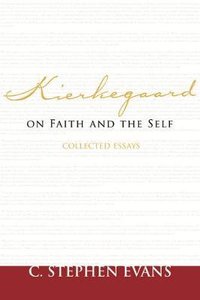 Kierkegaard on Faith and the Self: Collected Essays Kierkegaard on Faith and the Self: Collected Essays