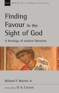 Finding Favour in the Sight of God: A Theology of Wisdom Literature (New Studies In Biblical Theology Series) Finding Favour in the Sight of God: A Theology of Wisdom Literature (New Studies In Biblical Theology Series)