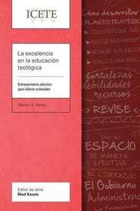 La Excelencia En La Educacion Teologica: Entrenamiento Efectivo Para Lideres Eclesiales (Icete Series) La Excelencia En La Educacion Teologica: Entrenamiento Efectivo Para Lideres Eclesiales (Icete Series)