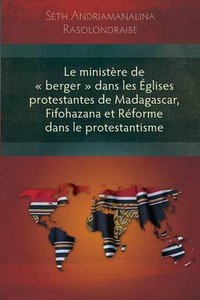 Ministere De Berger Dans Les Eglises Protestantes De Madagascar, Fifohazana Et Reforme Dans Le Protestantisme Ministere De Berger Dans Les Eglises Protestantes De Madagascar, Fifohazana Et Reforme Dans Le Protestantisme