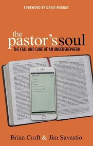 The Pastors Soul: The Call and Care of An Undershepherd The Pastors Soul: The Call and Care of An Undershepherd
