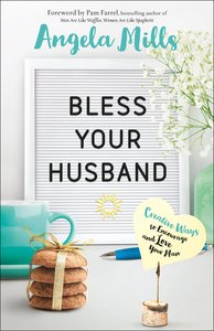 Bless Your Husband: Creative Ways to Encourage and Love Your Man Bless Your Husband: Creative Ways to Encourage and Love Your Man