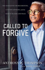 Called to Forgive: The Charleston Church Shooting, a Victims Husband, and the Path to Healing and Peace Called to Forgive: The Charleston Church Shooting, a Victims Husband, and the Path to Healing and Peace