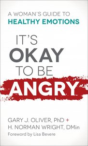 Its Okay to Be Angry: A Womans Guide to Healthy Emotions Its Okay to Be Angry: A Womans Guide to Healthy Emotions