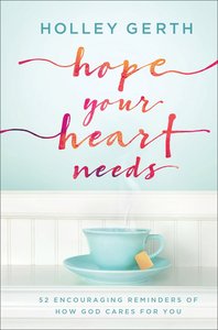 Hope Your Heart Needs:52 Encouraging Reminders of How God Cares For You Hope Your Heart Needs:52 Encouraging Reminders of How God Cares For You