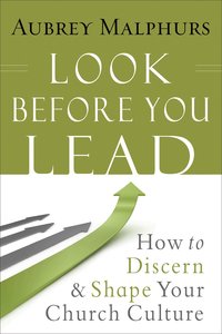 Look Before You Lead: How to Discern & Shape Your Church Culture Look Before You Lead: How to Discern & Shape Your Church Culture