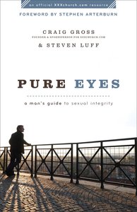 Pure Eyes: A Mans Guide to Sexual Integrity Pure Eyes: A Mans Guide to Sexual Integrity