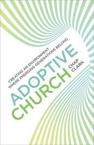 Adoptive Church - Creating An Environment Where Emerging Generations Belong (Youth, Family And Culture Series) Adoptive Church - Creating An Environment Where Emerging Generations Belong (Youth, Family And Culture Series)