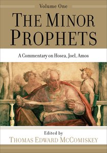Minor Prophets, the #01: A Commentary on Hosea, Joel, Amos Minor Prophets, the #01: A Commentary on Hosea, Joel, Amos