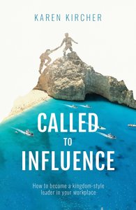Called to Influence: How to Become a Kingdom-Style Leader in Your Workplace Called to Influence: How to Become a Kingdom-Style Leader in Your Workplace