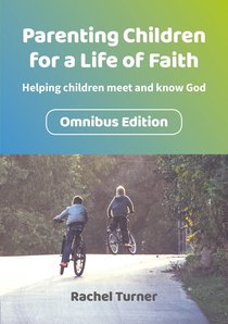 Parenting Children For a Life of Faith: Helping Children Meet and Know God (Omnibus) Parenting Children For a Life of Faith: Helping Children Meet and Know God (Omnibus)