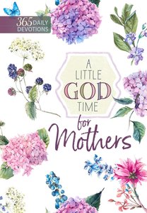 A Little God Time For Mothers (365 Daily Devotions Series) A Little God Time For Mothers (365 Daily Devotions Series)