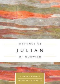 Writings of Julian of Norwich (Upper Room Spiritual Classics Series) Writings of Julian of Norwich (Upper Room Spiritual Classics Series)