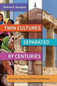Twin Cultures Separated By Centuries: An Indian Reading of 1 Corinthians Twin Cultures Separated By Centuries: An Indian Reading of 1 Corinthians